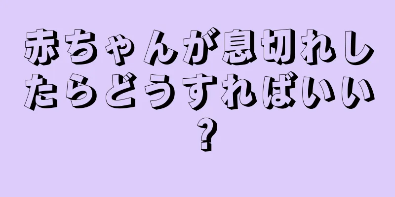 赤ちゃんが息切れしたらどうすればいい？