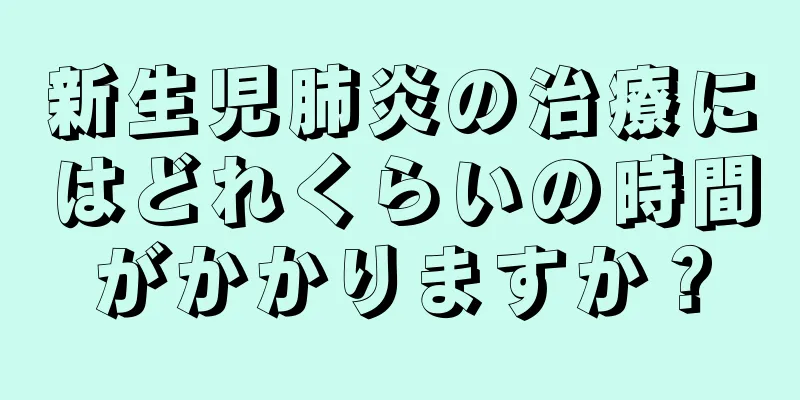 新生児肺炎の治療にはどれくらいの時間がかかりますか？