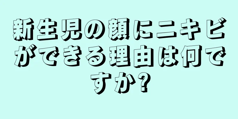新生児の顔にニキビができる理由は何ですか?