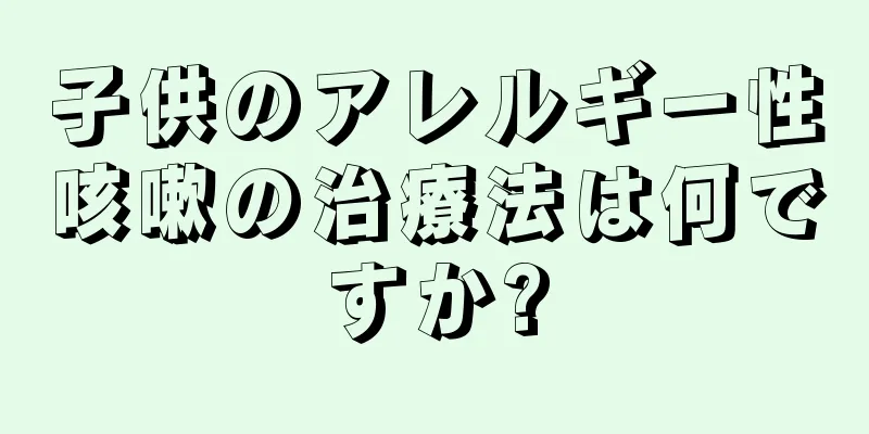 子供のアレルギー性咳嗽の治療法は何ですか?