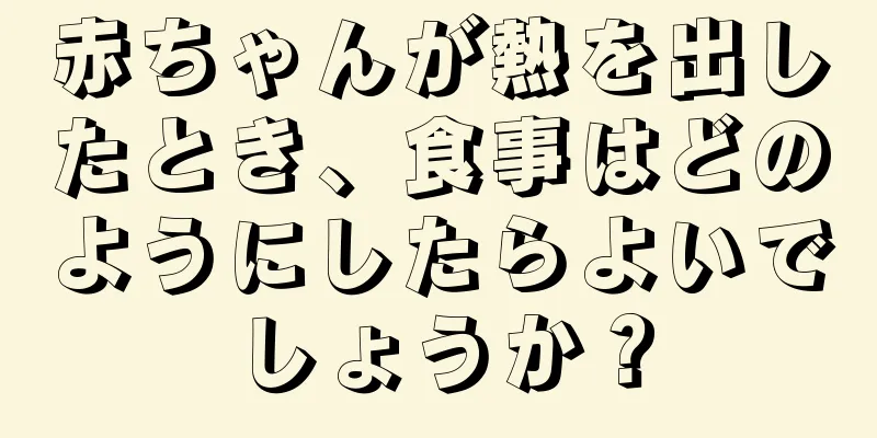 赤ちゃんが熱を出したとき、食事はどのようにしたらよいでしょうか？