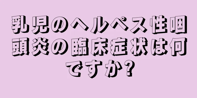 乳児のヘルペス性咽頭炎の臨床症状は何ですか?