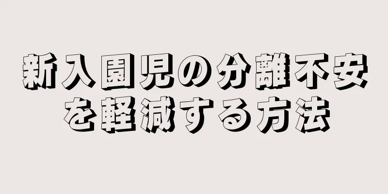 新入園児の分離不安を軽減する方法