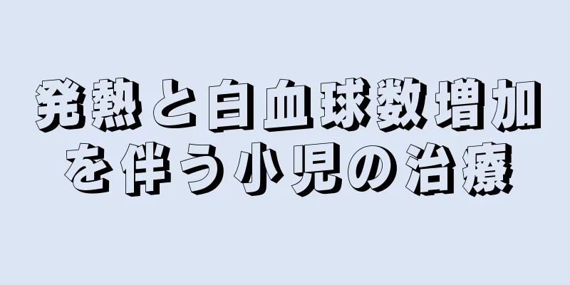 発熱と白血球数増加を伴う小児の治療