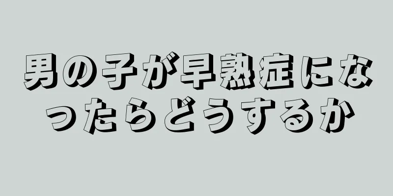 男の子が早熟症になったらどうするか