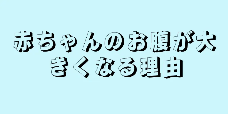 赤ちゃんのお腹が大きくなる理由