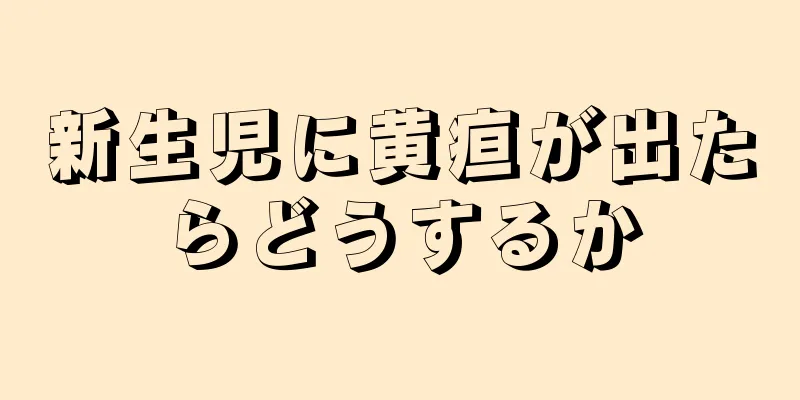 新生児に黄疸が出たらどうするか