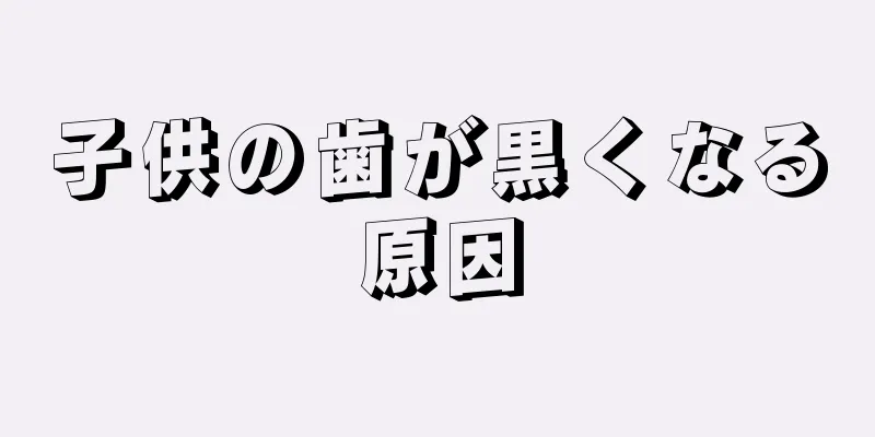 子供の歯が黒くなる原因