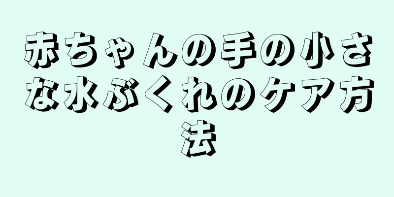 赤ちゃんの手の小さな水ぶくれのケア方法