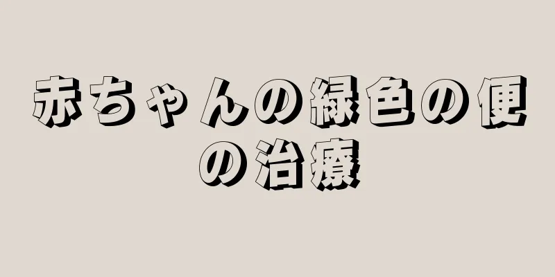赤ちゃんの緑色の便の治療
