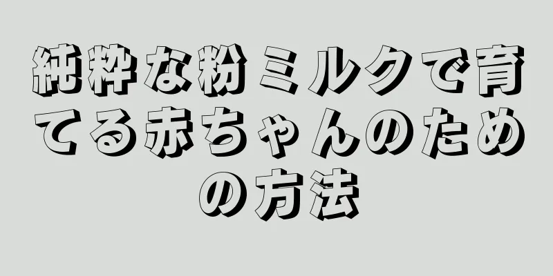 純粋な粉ミルクで育てる赤ちゃんのための方法