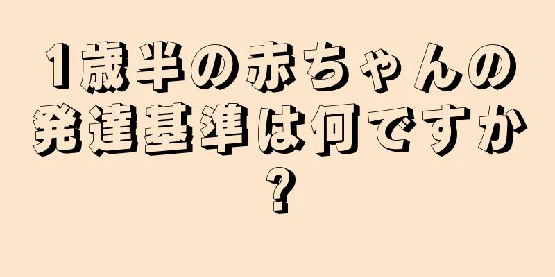 1歳半の赤ちゃんの発達基準は何ですか?