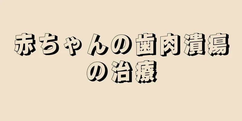 赤ちゃんの歯肉潰瘍の治療