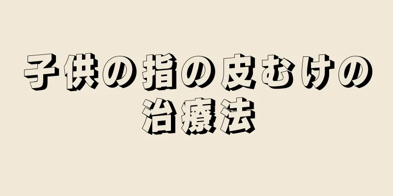子供の指の皮むけの治療法