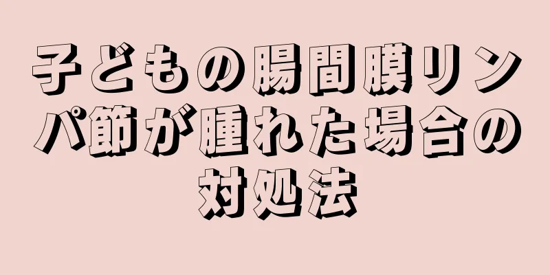 子どもの腸間膜リンパ節が腫れた場合の対処法