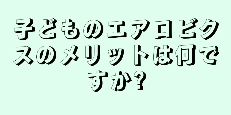 子どものエアロビクスのメリットは何ですか?