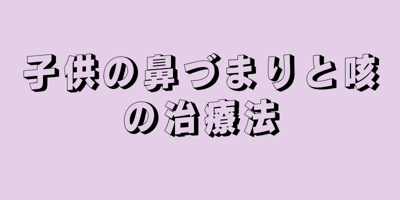 子供の鼻づまりと咳の治療法