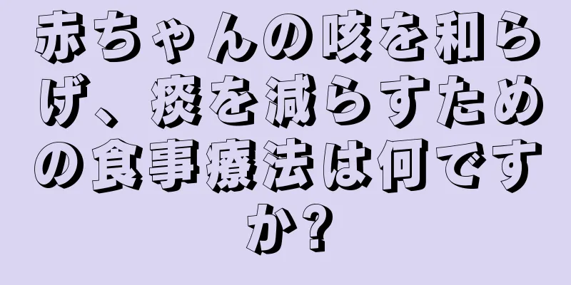 赤ちゃんの咳を和らげ、痰を減らすための食事療法は何ですか?