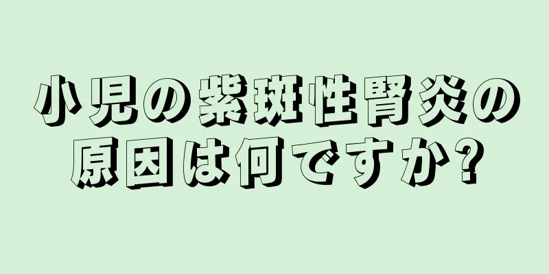小児の紫斑性腎炎の原因は何ですか?