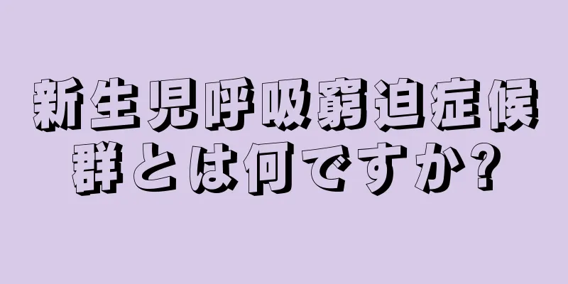 新生児呼吸窮迫症候群とは何ですか?