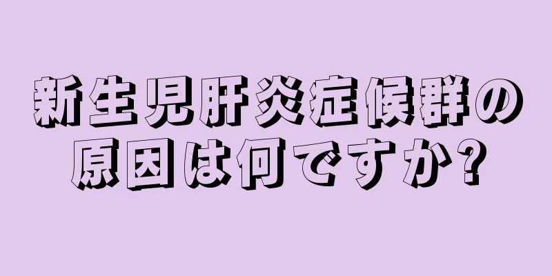 新生児肝炎症候群の原因は何ですか?