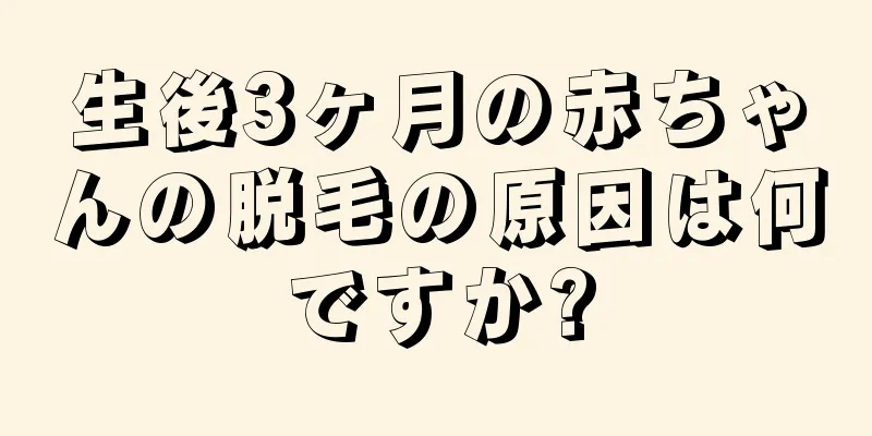 生後3ヶ月の赤ちゃんの脱毛の原因は何ですか?