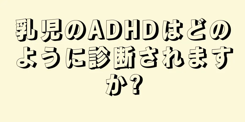 乳児のADHDはどのように診断されますか?