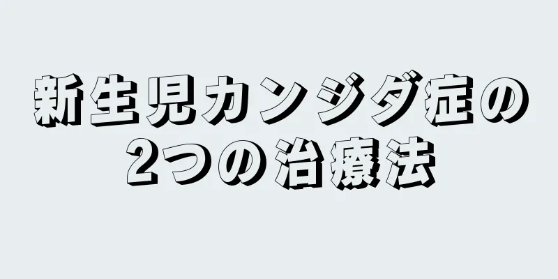 新生児カンジダ症の2つの治療法
