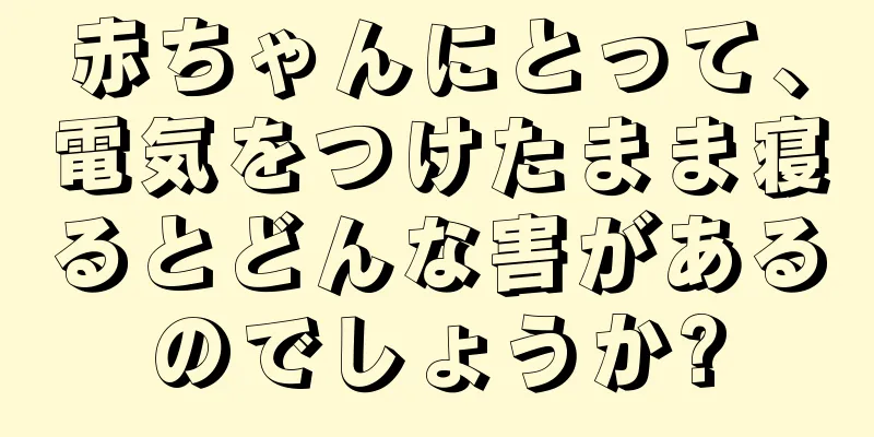 赤ちゃんにとって、電気をつけたまま寝るとどんな害があるのでしょうか?