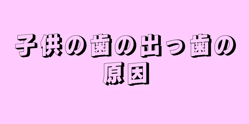 子供の歯の出っ歯の原因