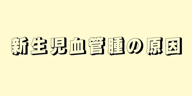 新生児血管腫の原因