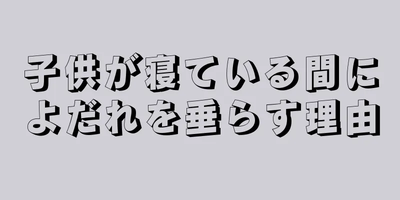 子供が寝ている間によだれを垂らす理由