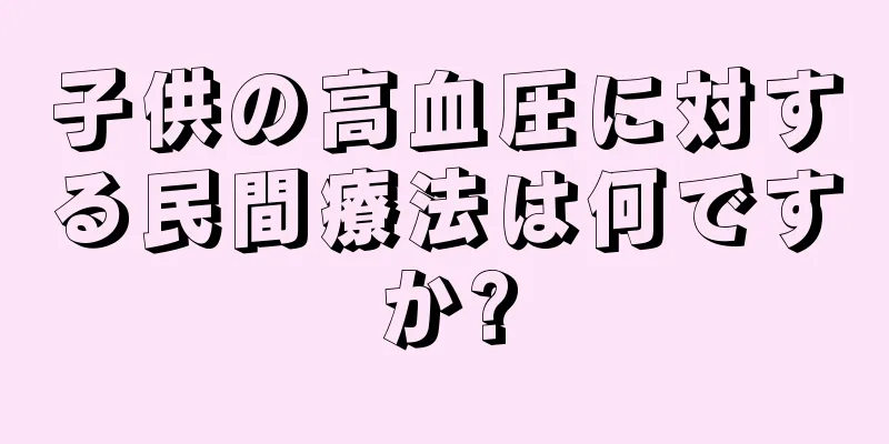 子供の高血圧に対する民間療法は何ですか?