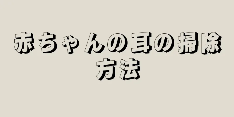 赤ちゃんの耳の掃除方法