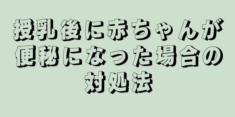 授乳後に赤ちゃんが便秘になった場合の対処法