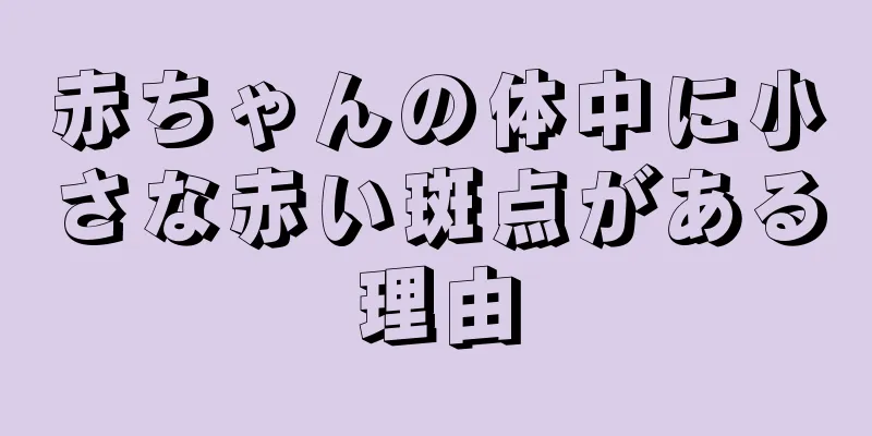 赤ちゃんの体中に小さな赤い斑点がある理由