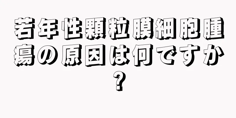 若年性顆粒膜細胞腫瘍の原因は何ですか?