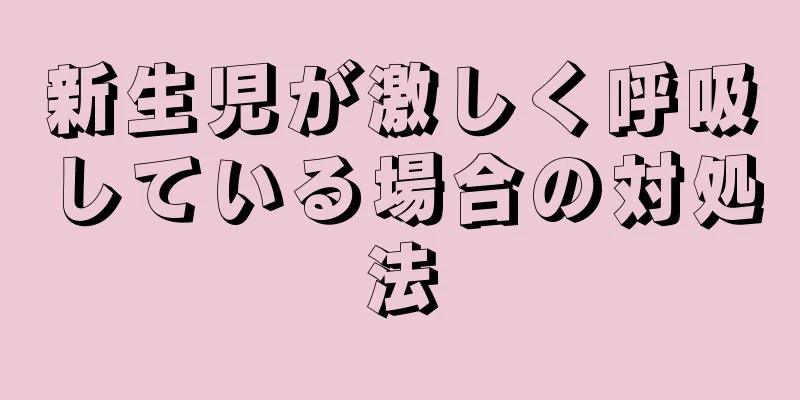 新生児が激しく呼吸している場合の対処法