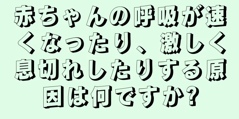 赤ちゃんの呼吸が速くなったり、激しく息切れしたりする原因は何ですか?