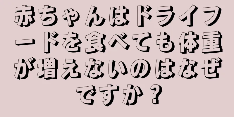 赤ちゃんはドライフードを食べても体重が増えないのはなぜですか？