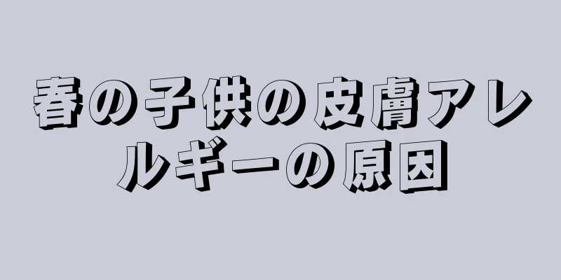春の子供の皮膚アレルギーの原因