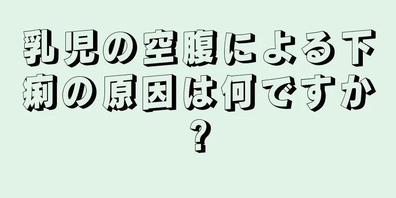 乳児の空腹による下痢の原因は何ですか?