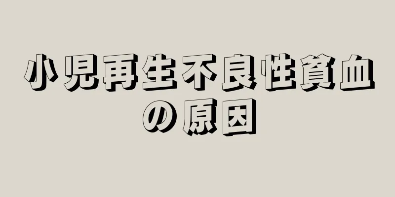小児再生不良性貧血の原因