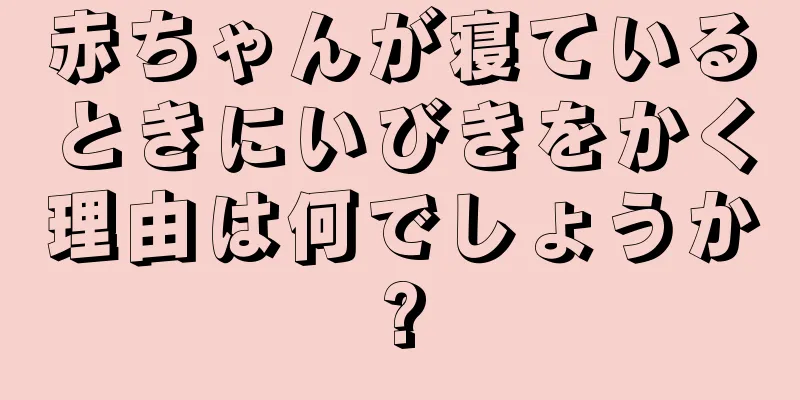 赤ちゃんが寝ているときにいびきをかく理由は何でしょうか?