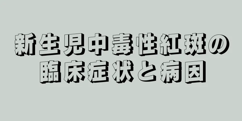 新生児中毒性紅斑の臨床症状と病因