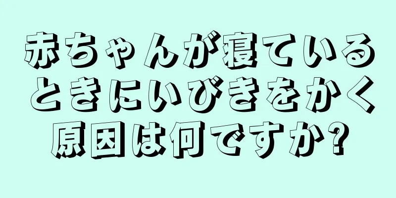 赤ちゃんが寝ているときにいびきをかく原因は何ですか?