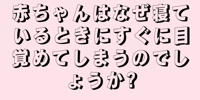 赤ちゃんはなぜ寝ているときにすぐに目覚めてしまうのでしょうか?