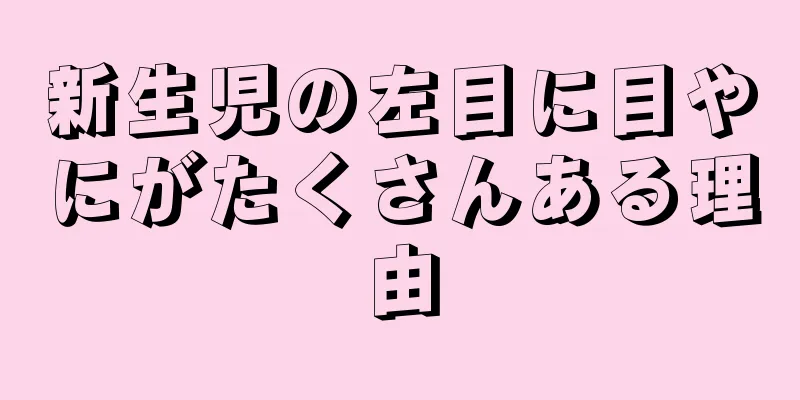 新生児の左目に目やにがたくさんある理由