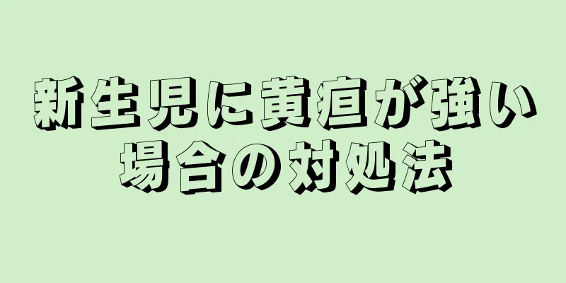 新生児に黄疸が強い場合の対処法