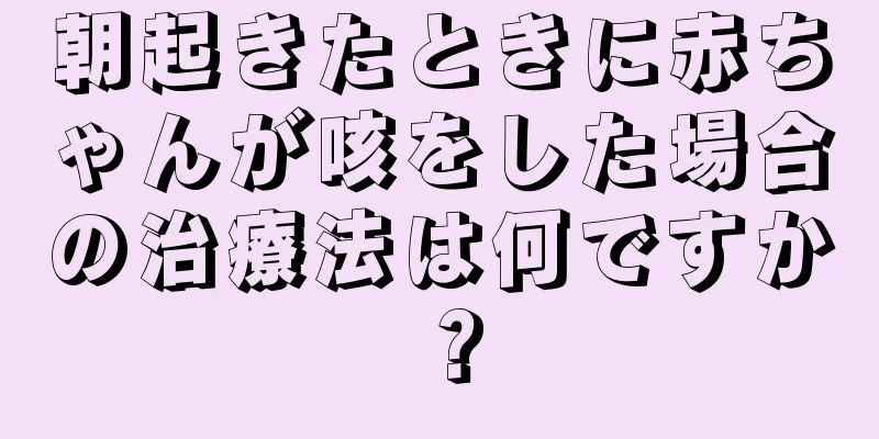 朝起きたときに赤ちゃんが咳をした場合の治療法は何ですか？